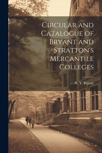 Produktbild: Circular and Catalogue of Bryant and Stratton's Mercantile Colleges