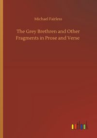 Produktbild: The Grey Brethren and Other Fragments in Prose and Verse