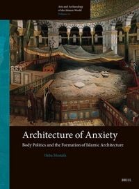 Produktbild: Architecture of Anxiety, Body Politics and the Formation of Islamic Architecture