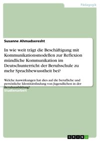 Produktbild: In wie weit tr&auml;gt die Besch&auml;ftigung mit Kommunikationsmodellen zur Reflexion m&uuml;ndliche Kommunikation im Deutschunterricht der Berufsschule zu mehr Spr
