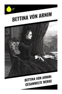 Bild vom Artikel Bettina von Arnim: Gesammelte Werke vom Autor Bettina Arnim