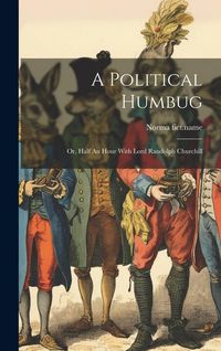 Produktbild: A Political Humbug: Or, Half An Hour With Lord Randolph Churchill
