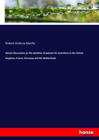 Produktbild: Recent discussions on the abolition of patents for inventions in the United Kingdom, France, Germany and the Netherlands