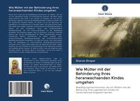 Produktbild: Wie M&uuml;tter mit der Behinderung ihres heranwachsenden Kindes umgehen