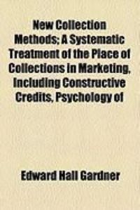Produktbild: New Collection Methods; A Systematic Treatment of the Place of Collections in Marketing, Including Constructive Credits, Psychology of