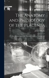 Produktbild: The Anatomy and Physiology of the Placenta; the Connection of the Nervous Centres of Animal and Organic Life