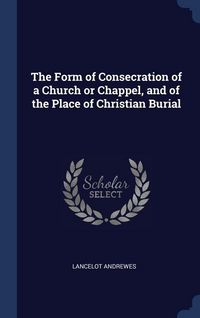 Produktbild: The Form of Consecration of a Church or Chappel, and of the Place of Christian Burial