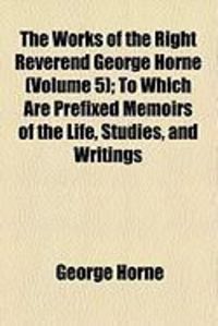 Produktbild: The Works of the Right Reverend George Horne (Volume 5); To Which Are Prefixed Memoirs of the Life, Studies, and Writings