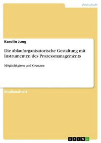 Produktbild: Die ablauforganisatorische Gestaltung mit Instrumenten des Prozessmanagements