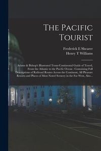 Produktbild: The Pacific Tourist: Adams & Bishop's Illustrated Trans-continental Guide of Travel, From the Atlantic to the Pacific Ocean: Containing Ful