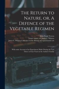 Produktbild: The Return to Nature, or, A Defence of the Vegetable Regimen: With Some Account of an Experiment Made During the Last Three or Four Years in the Autho