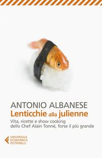Produktbild: Lenticchie alla julienne. Vita, ricette e show cooking dello chef Alain Tonn&eacute;, forse il pi&ugrave; grande