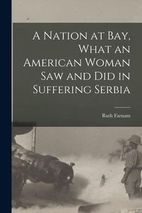 Produktbild: A Nation at bay, What an American Woman saw and did in Suffering Serbia