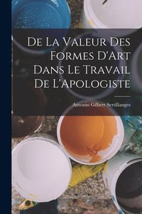 Produktbild: De la Valeur Des Formes D'Art Dans le Travail de L'Apologiste