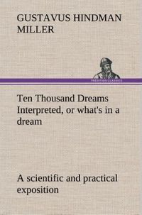 Produktbild: Ten Thousand Dreams Interpreted, or what's in a dream: a scientific and practical exposition