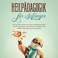 Produktbild: Heilp&auml;dagogik f&uuml;r Anf&auml;nger: Wie Sie die Grundlagen der Sonderp&auml;dagogik leicht erlernen und Ihr Kind Schritt f&uuml;r Schritt heilp&auml;dagogisch f&ouml;rdern