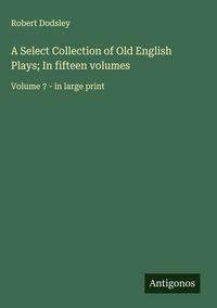 Produktbild: A Select Collection of Old English Plays; In fifteen volumes