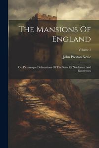Produktbild: The Mansions Of England: Or, Picturesque Delineations Of The Seats Of Noblemen And Gentlemen; Volume 1