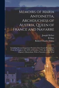Produktbild: Memoirs of Maria Antoinetta, Archduchess of Austria, Queen of France and Navarre: Including Several Important Periods of the French Revolution, From I