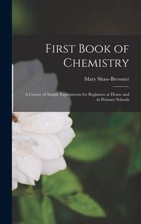 Produktbild: First Book of Chemistry: A Course of Simple Experiments for Beginners at Home and in Primary Schools