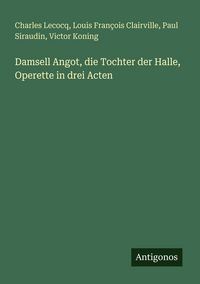 Produktbild: Damsell Angot, die Tochter der Halle, Operette in drei Acten