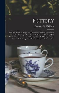 Produktbild: Pottery; how it is Made, its Shape and Decoration; Practical Instructions for Painting on Porcelain and all Kinds of Pottery With Vitrifiable and Comm