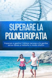 Produktbild: Superare la polineuropatia: Imparare a gestire il dolore nervoso e le gambe senza riposo e trattarle in modo olistico