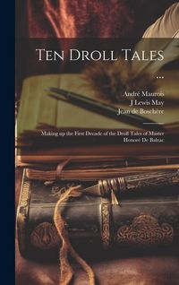 Produktbild: Ten Droll Tales ...: Making up the First Decade of the Droll Tales of Master Honor&eacute; de Balzac