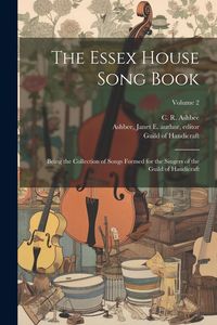 Produktbild: The Essex House Song Book: Being the Collection of Songs Formed for the Singers of the Guild of Handicraft; Volume 2