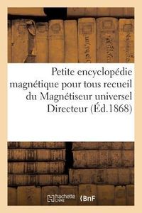 Produktbild: Petite Encyclop&eacute;die Magn&eacute;tique Pour Tous: Recueil Compl&eacute;mentaire: Du Magn&eacute;tiseur Universel Directeur: Fauvelle Le Gallois
