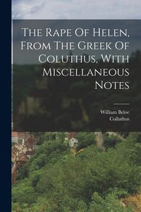 Produktbild: The Rape Of Helen, From The Greek Of Coluthus, With Miscellaneous Notes