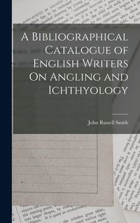 Produktbild: A Bibliographical Catalogue of English Writers On Angling and Ichthyology