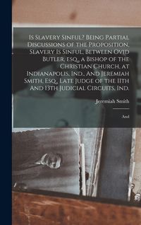 Produktbild: Is Slavery Sinful? Being Partial Discussions of the Proposition, Slavery is Sinful, Between Ovid Butler, esq., a Bishop of the Christian Church, at In