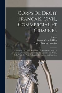 Produktbild: Corps De Droit Francais, Civil, Commercial Et Criminel: Contenant Les Codes Napoleon, De Procedure Civile, De Commerce, D'instruction Criminelle, Des