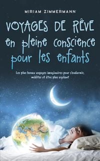 Produktbild: Voyages de r&ecirc;ve en pleine conscience pour les enfants: Les plus beaux voyages imaginaires pour s'endormir, m&eacute;diter et &ecirc;tre plus vigilant