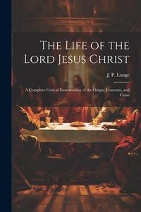 Produktbild: The Life of the Lord Jesus Christ: A Complete Critical Examination of the Origin, Contents, and Conn