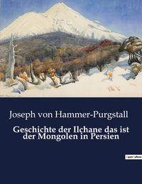 Produktbild: Geschichte der Ilchane das ist der Mongolen in Persien