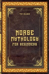 Produktbild: Norse Mythology for Beginners - Discover the Ancient Sagas, Gods and Creatures of the North - Let yourself be captivated by the mystical tales of the
