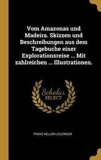 Produktbild: Vom Amazonas Und Madeira. Skizzen Und Beschreibungen Aus Dem Tagebuche Einer Explorationsreise ... Mit Zahlreichen ... Illustrationen.