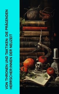 Produktbild: Von Thronen und Taktiken: Die pr&auml;genden Herrscher:innen der Neuzeit