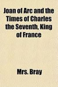 Produktbild: Joan of Arc and the Times of Charles the Seventh, King of France