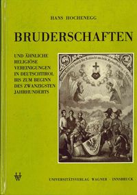 Bruderschaften und ähnliche religiöse Vereinigungen in Deutschtirol bis zum Beginn des 20. Jahrhunderts Hans Hochenegg