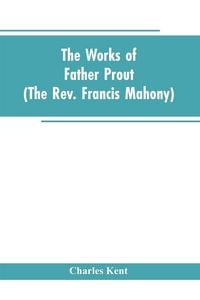 Produktbild: The Works of Father Prout (the Rev. Francis Mahony)