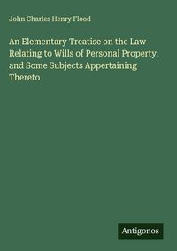 Produktbild: An Elementary Treatise on the Law Relating to Wills of Personal Property, and Some Subjects Appertaining Thereto