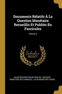 Produktbild: Documents R&eacute;latifs &Agrave; La Question Mon&eacute;taire Recueillis Et Publi&eacute;s En Fascicules; Volume 2