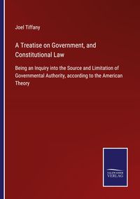 Produktbild: A Treatise on Government, and Constitutional Law