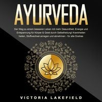 Produktbild: AYURVEDA - Der Weg zu einem besseren Leben mit mehr Gesundheit, Energie und Entspannung f&uuml;r K&ouml;rper & Geist durch Selbstheilung!: Krankheiten heilen, Stoffwechsel anregen und abnehmen - f&uuml;r alle Doshas