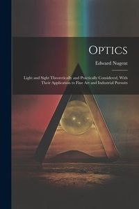 Produktbild: Optics; Light and Sight Theoretically and Practically Considered, With Their Application to Fine art and Industrial Pursuits