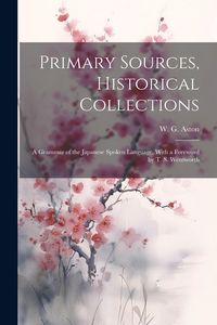 Produktbild: Primary Sources, Historical Collections: A Grammar of the Japanese Spoken Language, With a Foreword by T. S. Wentworth