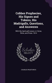 Produktbild: Cobbes Prophecies, His Signes and Tokens, His Madrigalls, Questions, and Answeres